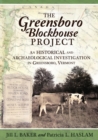 The Greensboro Blockhouse Project : An Historical and Archaeological Investigation in Greensboro, Vermont - Book