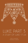 Luke : Part 3: A Study of Luke 17-24 - Book