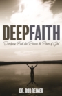 Deep Faith : Developing Faith that Releases the Power of God - eBook