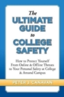 The Ultimate Guide to College Safety : How to Protect Yourself from Online & Offline Threats to Your Personal Safety at College & Around Campus - Book