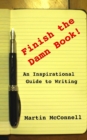 Finish the Damn Book! : An Inspirational Guide to Writing - Book