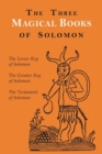The Three Magical Books of Solomon : The Greater and Lesser Keys & the Testament of Solomon - Book
