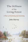 The Stillness of the Living Forest : A Year of Listening and Learning - Book