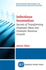 Infectious Innovation : Secrets of Transforming Employee Ideas into Dramatic Revenue Growth - Book