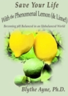 Save Your Life with the Phenomenal Lemon (& Lime!) : Becoming Balanced in an Unbalanced World - eBook