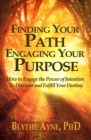 Finding Your Path, Engaging Your Purpose : How to Engage the Power of Intention to Discover and Fulfill Your Destiny - eBook
