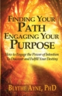 Finding Your Path, Engaging Your Purpose : How to Engage the Power of Intention to Discover and Fulfill Your Destiny - Book