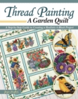 Thread Painting a Garden Quilt : A Step-by-Step Guide to Creating a Realistic 6-Block Project - Book