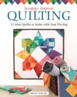 Scrappy Improv Quilting : 22 Mini Quilts to Make with Easy Piecing - Book