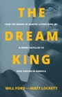 The Dream King : How the Dream of Martin Luther King, Jr. Is Being Fulfilled to Heal Racism in America - Book
