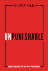 Unpunishable : Ending Our Love Affair with Punishment - Book
