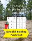 6 by 6 Grid Simple Sudoku Puzzles : Easy Skill Building Puzzle Books - Book