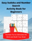 Easy Sudoku and Number Search Activity Book for Beginners : Number Fun to Stimulate the Mind and Build Your Brain - Book