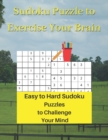 Sudoku Puzzle to Exercise Your Brain : Easy to Hard Sudoku Puzzles to Challenge Your Mind - Book