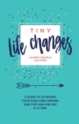 Tiny Life Changes : A Guide to Achieving Your Goals and Dreams One Step and One Day at a Time - Book