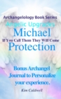 Archangelology Michael Protection : If You Call Them They Will Come - Book