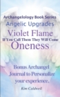 Archangelology, Violet Flame, Oneness : If You Call Them They Will Come - Book