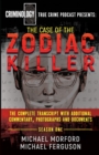 The Case of the Zodiac Killer : The Complete Transcript with Additional Commentary, Photographs and Documents - Book