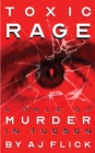 Toxic Rage : A Tale of Murder in Tucson - eBook
