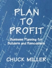 Plan to Profit : Business Planning for Builders and Remodelers - Book