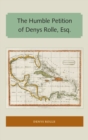 The Humble Petition of Denys Rolle, Esq. - Book