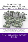 Make More Money with Your Product or Service : From Getting Started to Creating Additional Materials, Online Campaigns, Podcasts, Blogs, Videos, Advertising, PR, and the Social Media - eBook