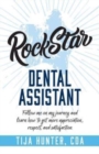 Rock Star Dental Assistant : Follow Me on My Journey and Learn How to Get More Appreciation, Respect, and Satisfaction - Book