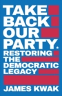 Take Back Our Party : Restoring the Democratic Legacy - Book