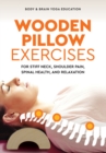 Wooden Pillow Exercises : For Stiff Neck, Shoulder Pain, Spinal Health, and Relaxation - Book