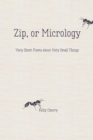 Zip, or Micrology : Very Short Poems About Very Small Things - Book