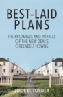 Best-Laid Plans - The Promises and Pitfalls of the New Deal's Greenbelt Towns - Book