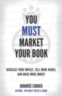 You Must Market Your Book : Increase Your Impact, Sell More Books, and Make More Money - Book