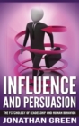 Influence and Persuasion : The Psychology of Leadership and Human Behavior - Book