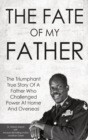 The Fate of My Father : The Triumphant True Story of a Father Who Challenged Power at Home and Overseas - Book