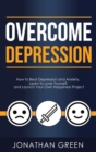 Overcome Depression : How to Beat Depression and Anxiety, Learn to Love Yourself, and Launch Your Own Happiness Project - Book