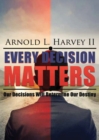 Every Decision Matters : Our Decisions Will Determine Our Destiny - Book