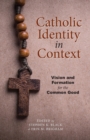 Catholic Identity in Context : Vision and Formation for the Common Good - Book