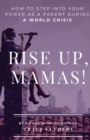Rise up, Mamas! : How to Step Into Your Power as a Parent During a World Crisis - Book