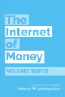 The Internet of Money Volume Three : A Collection of Talks by Andreas M. Antonopoulos - Book