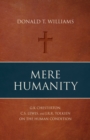 Mere Humanity : G.K. Chesterton, C.S. Lewis, and J.R.R. Tolkien on the Human Condition - Book