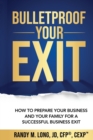 Bulletproof Your Exit : How to Prepare Your Business and Your Family for a Successful Business Exit - Book