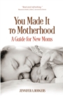 You Made It to Motherhood : A Guide for New Moms - Book
