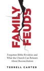 Family Feuds : Forgotten Bible Rivalries and What the Church Can Relearn About Reconciliation - Book