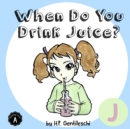 When Do You Drink Juice? : The Letter J Book - Book