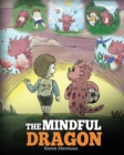 The Mindful Dragon : A Dragon Book about Mindfulness. Teach Your Dragon To Be Mindful. A Cute Children Story to Teach Kids about Mindfulness, Focus and Peace. (Dragon Books for Kids) - Book