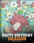 Happy Birthday, Dragon! : Celebrate the Perfect Birthday for Your Dragon. a Cute and Fun Children Story to Teach Kids to Celebrate Birthday. - Book