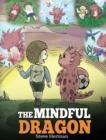 The Mindful Dragon : A Dragon Book about Mindfulness. Teach Your Dragon to Be Mindful. a Cute Children Story to Teach Kids about Mindfulness, Focus and Peace. - Book