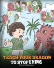 Teach Your Dragon to Stop Lying : A Dragon Book to Teach Kids Not to Li - Book