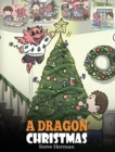 A Dragon Christmas : Help Your Dragon Prepare for Christmas. A Cute Children Story To Celebrate The Most Special Day of The Year. - Book