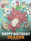 Happy Birthday, Dragon! : Celebrate the Perfect Birthday for Your Dragon. a Cute and Fun Children Story to Teach Kids to Celebrate Birthday. - Book